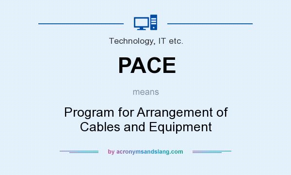 What does PACE mean? It stands for Program for Arrangement of Cables and Equipment