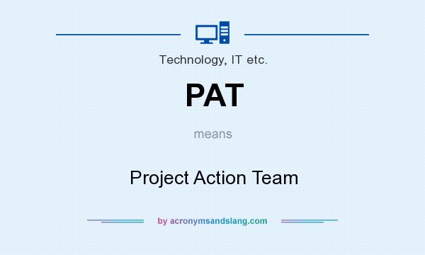 What does PAT mean? It stands for Project Action Team