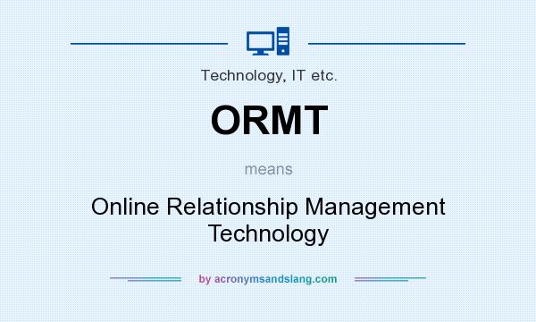 What does ORMT mean? It stands for Online Relationship Management Technology