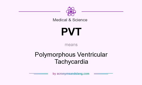 What does PVT mean? It stands for Polymorphous Ventricular Tachycardia