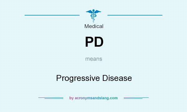 What does PD mean? It stands for Progressive Disease