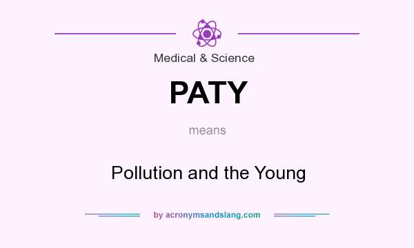 What does PATY mean? It stands for Pollution and the Young