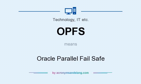 What does OPFS mean? It stands for Oracle Parallel Fail Safe
