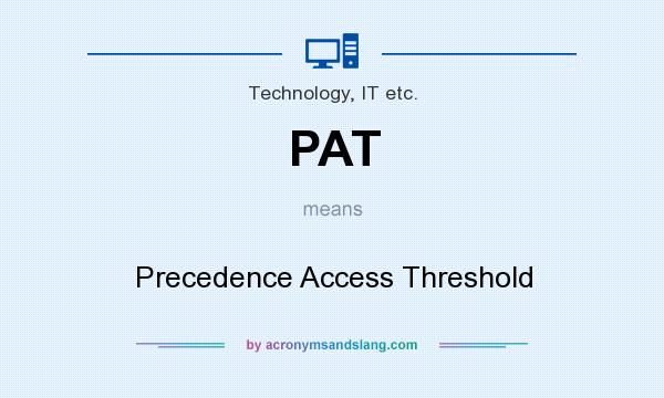 What does PAT mean? It stands for Precedence Access Threshold