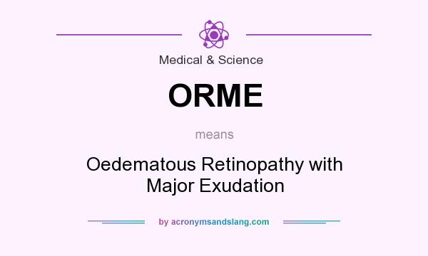 What does ORME mean? It stands for Oedematous Retinopathy with Major Exudation