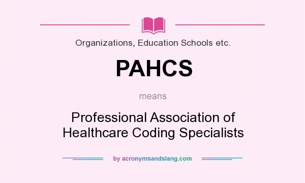 What does PAHCS mean? It stands for Professional Association of Healthcare Coding Specialists