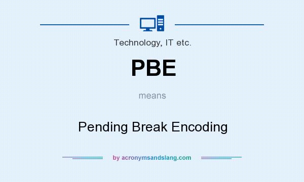 What does PBE mean? It stands for Pending Break Encoding