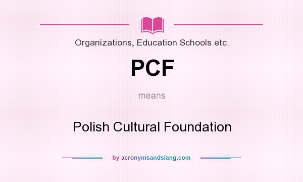 What does PCF mean? It stands for Polish Cultural Foundation