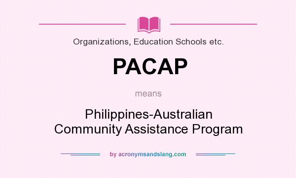 What does PACAP mean? It stands for Philippines-Australian Community Assistance Program