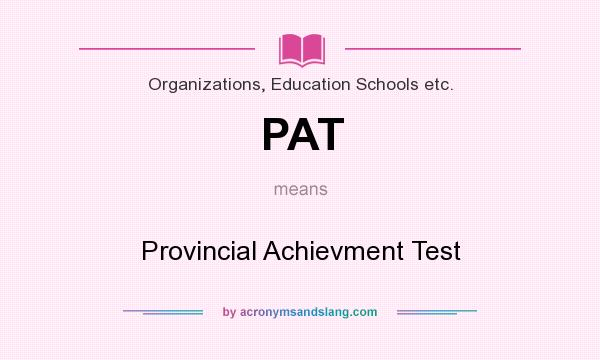 What does PAT mean? It stands for Provincial Achievment Test