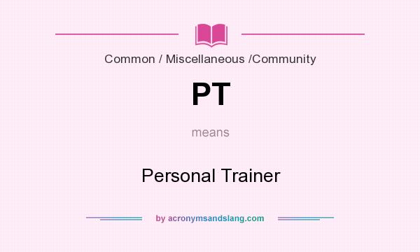 What does PT mean? It stands for Personal Trainer