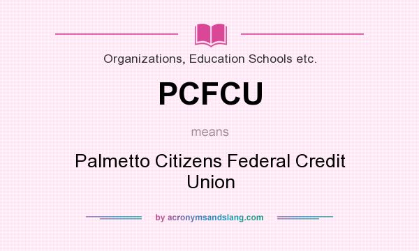 What does PCFCU mean? It stands for Palmetto Citizens Federal Credit Union
