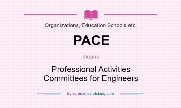 What does PACE mean? It stands for Professional Activities Committees for Engineers