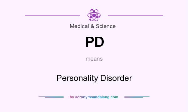 What does PD mean? It stands for Personality Disorder