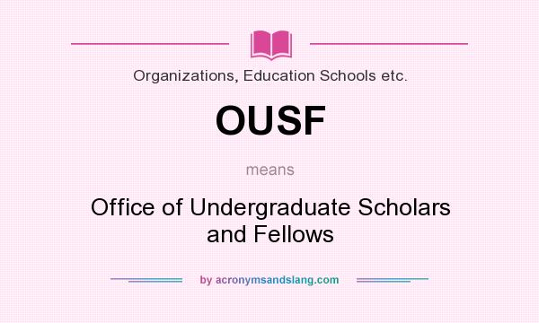 What does OUSF mean? It stands for Office of Undergraduate Scholars and Fellows