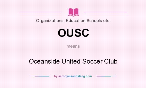 What does OUSC mean? It stands for Oceanside United Soccer Club