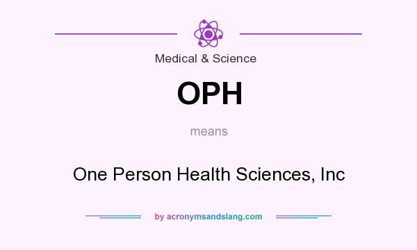 What does OPH mean? It stands for One Person Health Sciences, Inc