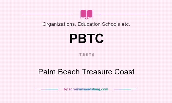 What does PBTC mean? It stands for Palm Beach Treasure Coast