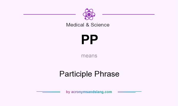 What does PP mean? It stands for Participle Phrase