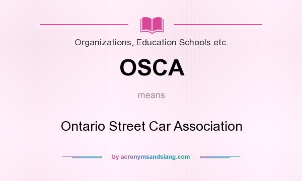 What does OSCA mean? It stands for Ontario Street Car Association