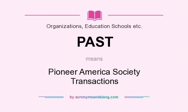What does PAST mean? It stands for Pioneer America Society Transactions