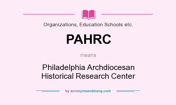 What does PAHRC mean? It stands for Philadelphia Archdiocesan Historical Research Center