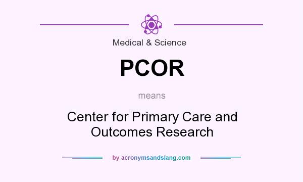 What does PCOR mean? It stands for Center for Primary Care and Outcomes Research