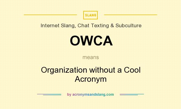 What does OWCA mean? It stands for Organization without a Cool Acronym