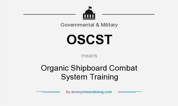 What does OSCST mean? It stands for Organic Shipboard Combat System Training