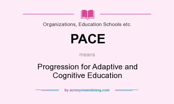 What does PACE mean? It stands for Progression for Adaptive and Cognitive Education