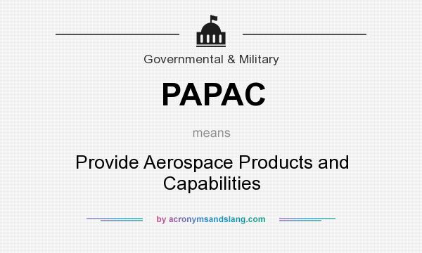 What does PAPAC mean? It stands for Provide Aerospace Products and Capabilities