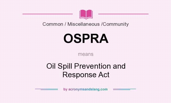 What does OSPRA mean? It stands for Oil Spill Prevention and Response Act