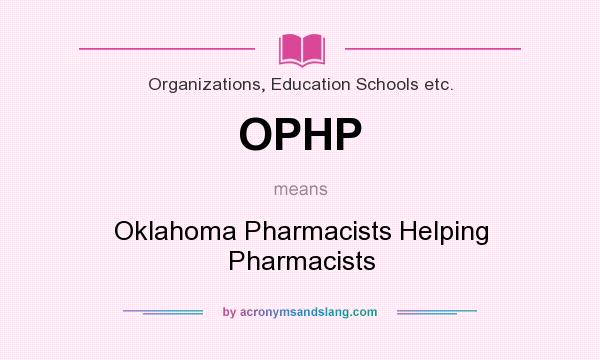 What does OPHP mean? It stands for Oklahoma Pharmacists Helping Pharmacists