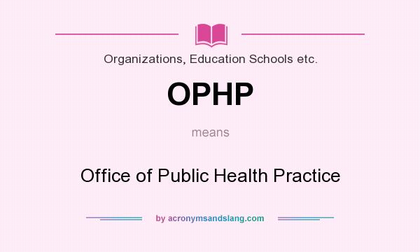 What does OPHP mean? It stands for Office of Public Health Practice