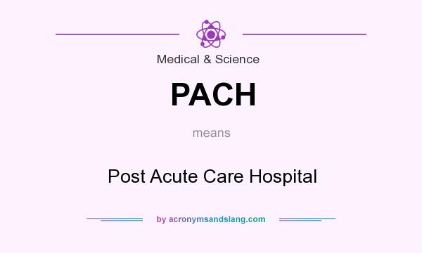 What does PACH mean? It stands for Post Acute Care Hospital