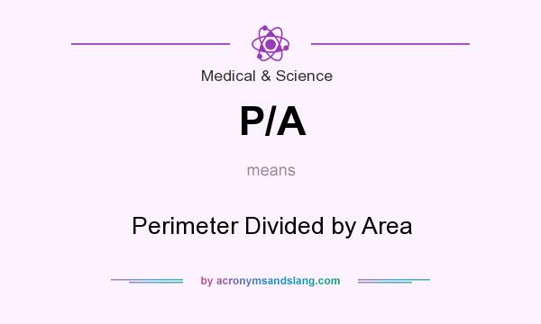 What does P/A mean? It stands for Perimeter Divided by Area