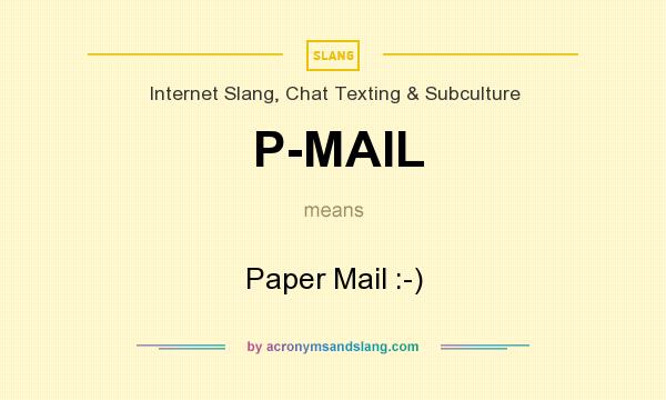What does P-MAIL mean? It stands for Paper Mail :-)