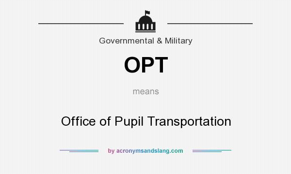 What does OPT mean? It stands for Office of Pupil Transportation