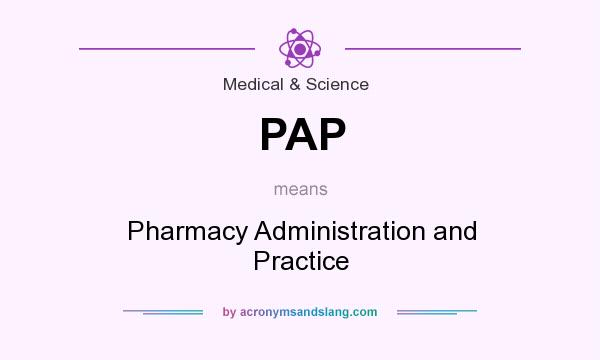 What does PAP mean? It stands for Pharmacy Administration and Practice