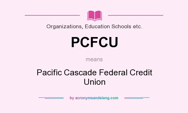 What does PCFCU mean? It stands for Pacific Cascade Federal Credit Union