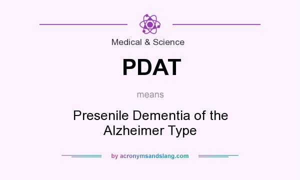 What does PDAT mean? It stands for Presenile Dementia of the Alzheimer Type