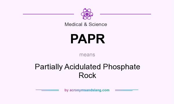 What does PAPR mean? It stands for Partially Acidulated Phosphate Rock