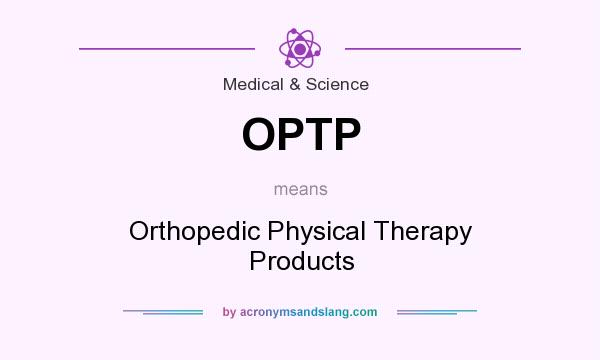 What does OPTP mean? It stands for Orthopedic Physical Therapy Products