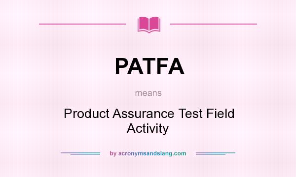 What does PATFA mean? It stands for Product Assurance Test Field Activity
