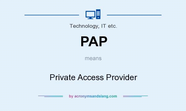 What does PAP mean? It stands for Private Access Provider