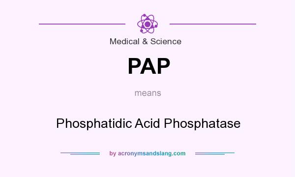 What does PAP mean? It stands for Phosphatidic Acid Phosphatase