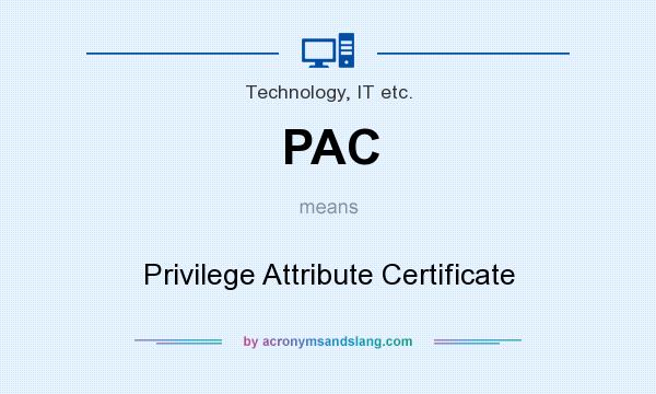 What does PAC mean? It stands for Privilege Attribute Certificate