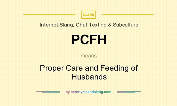 What does PCFH mean? It stands for Proper Care and Feeding of Husbands