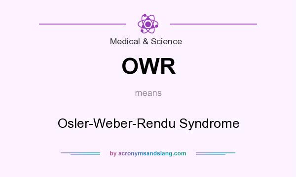 What does OWR mean? It stands for Osler-Weber-Rendu Syndrome