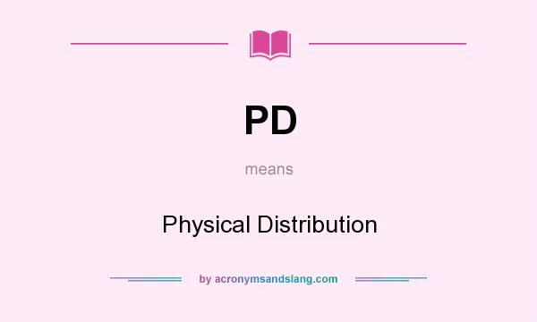What does PD mean? It stands for Physical Distribution